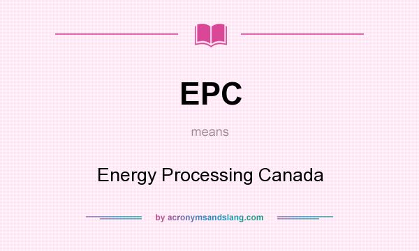 What does EPC mean? It stands for Energy Processing Canada