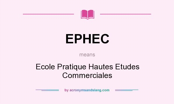 What does EPHEC mean? It stands for Ecole Pratique Hautes Etudes Commerciales