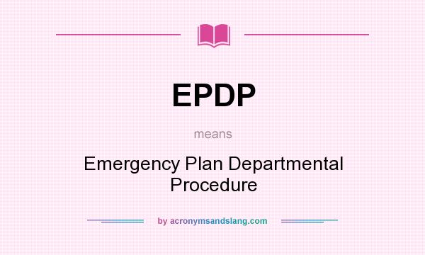 What does EPDP mean? It stands for Emergency Plan Departmental Procedure