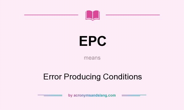 What does EPC mean? It stands for Error Producing Conditions