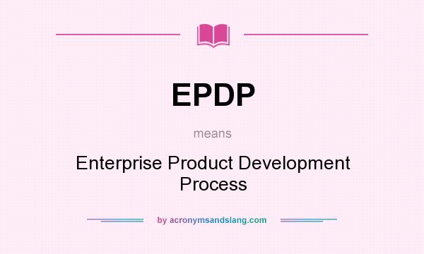 What does EPDP mean? It stands for Enterprise Product Development Process