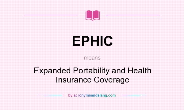 What does EPHIC mean? It stands for Expanded Portability and Health Insurance Coverage