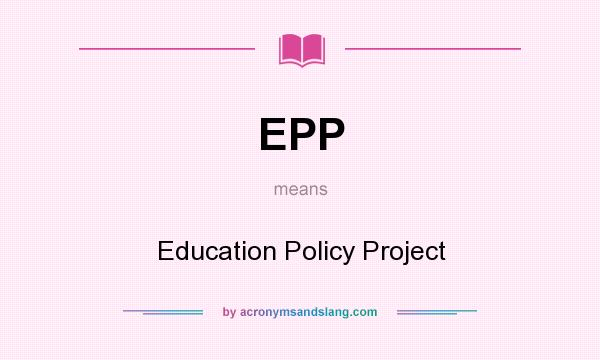What does EPP mean? It stands for Education Policy Project