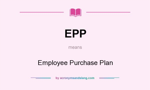What does EPP mean? It stands for Employee Purchase Plan