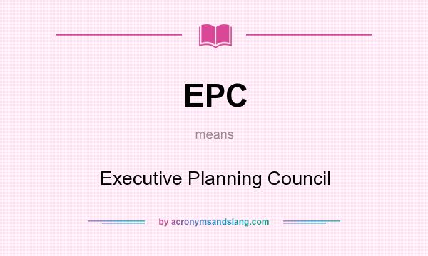 What does EPC mean? It stands for Executive Planning Council