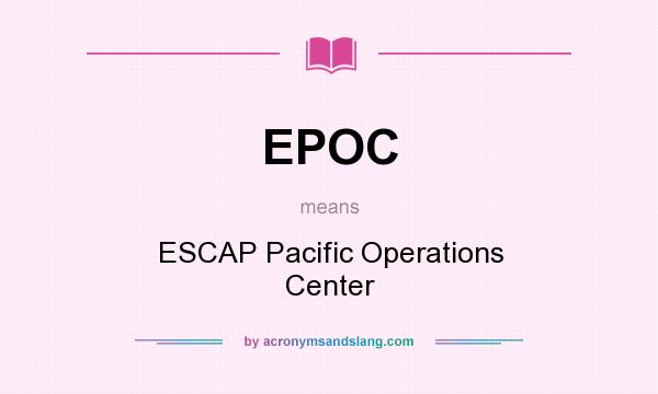 What does EPOC mean? It stands for ESCAP Pacific Operations Center