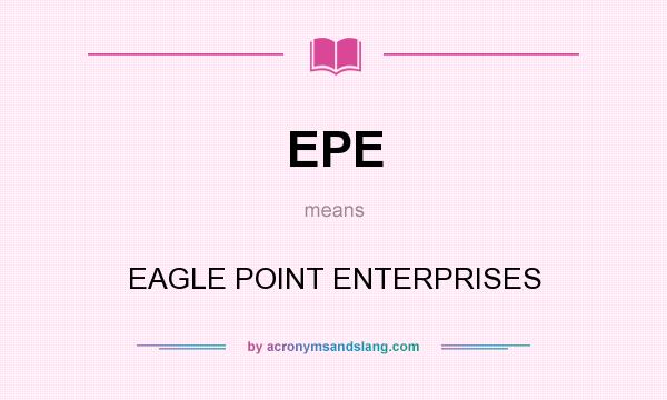 What does EPE mean? It stands for EAGLE POINT ENTERPRISES