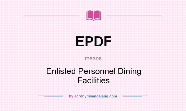 What does EPDF mean? It stands for Enlisted Personnel Dining Facilities