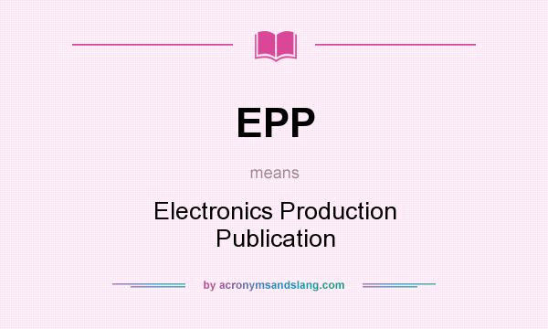 What does EPP mean? It stands for Electronics Production Publication