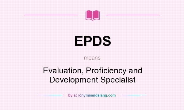 What does EPDS mean? It stands for Evaluation, Proficiency and Development Specialist