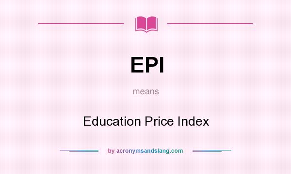 What does EPI mean? It stands for Education Price Index