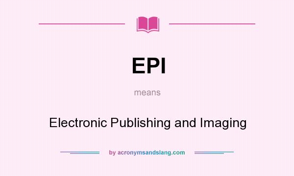 What does EPI mean? It stands for Electronic Publishing and Imaging