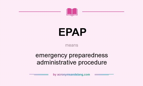 What does EPAP mean? It stands for emergency preparedness administrative procedure