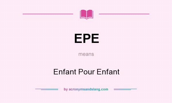 What does EPE mean? It stands for Enfant Pour Enfant