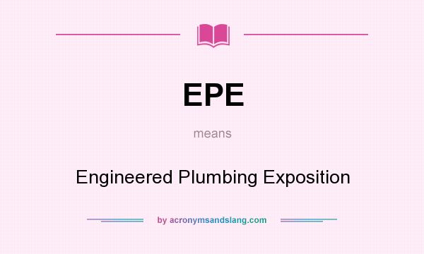 What does EPE mean? It stands for Engineered Plumbing Exposition