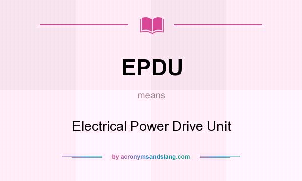What does EPDU mean? It stands for Electrical Power Drive Unit