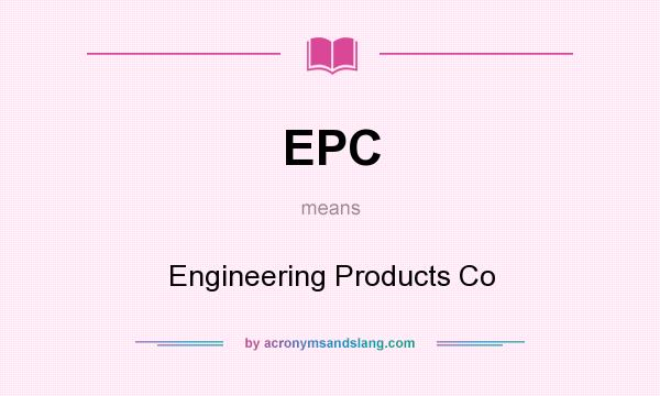 What does EPC mean? It stands for Engineering Products Co