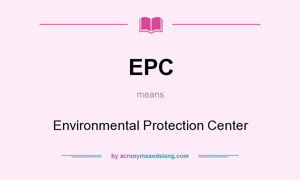 What does EPC mean? It stands for Environmental Protection Center