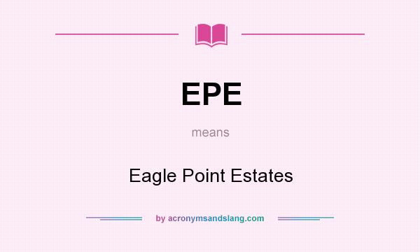 What does EPE mean? It stands for Eagle Point Estates