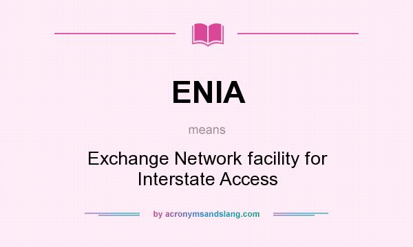 What does ENIA mean? It stands for Exchange Network facility for Interstate Access