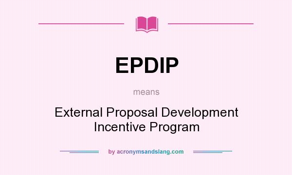What does EPDIP mean? It stands for External Proposal Development Incentive Program