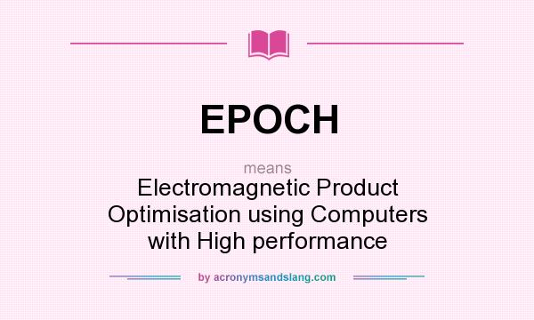 What does EPOCH mean? It stands for Electromagnetic Product Optimisation using Computers with High performance