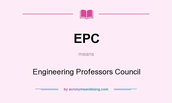 What does EPC mean? It stands for Engineering Professors Council