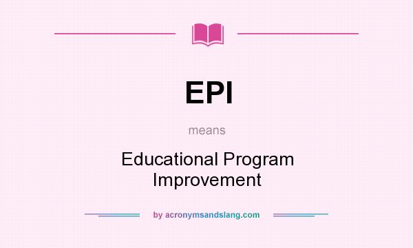 What does EPI mean? It stands for Educational Program Improvement