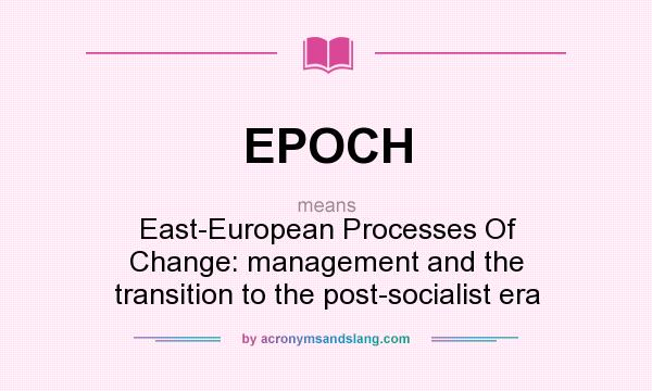 What does EPOCH mean? It stands for East-European Processes Of Change: management and the transition to the post-socialist era