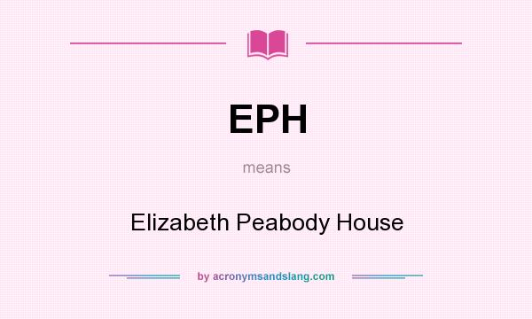 What does EPH mean? It stands for Elizabeth Peabody House