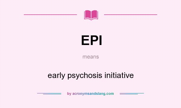 What does EPI mean? It stands for early psychosis initiative