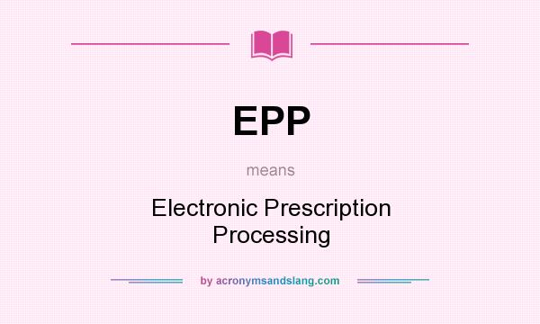 What does EPP mean? It stands for Electronic Prescription Processing