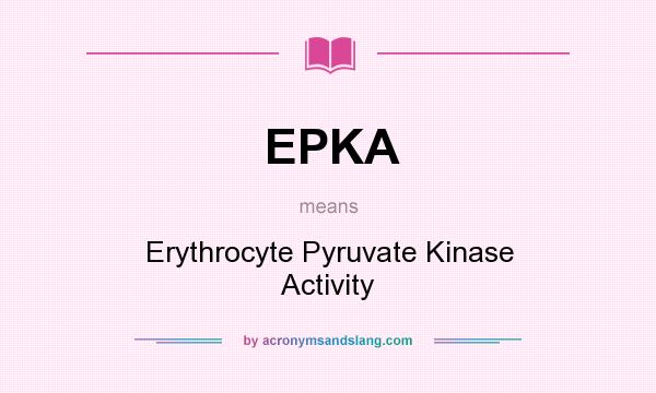 What does EPKA mean? It stands for Erythrocyte Pyruvate Kinase Activity