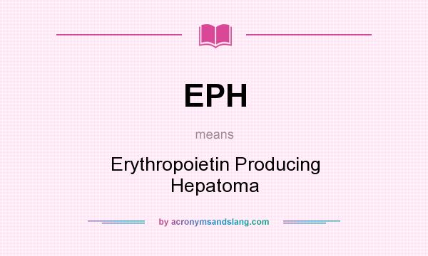 What does EPH mean? It stands for Erythropoietin Producing Hepatoma