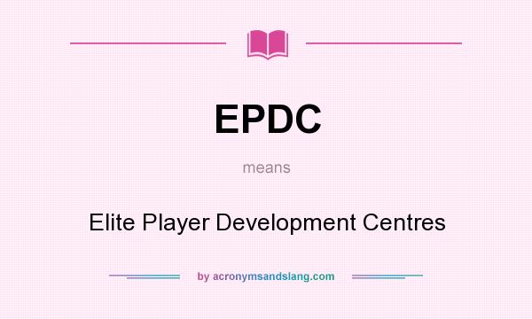 What does EPDC mean? It stands for Elite Player Development Centres