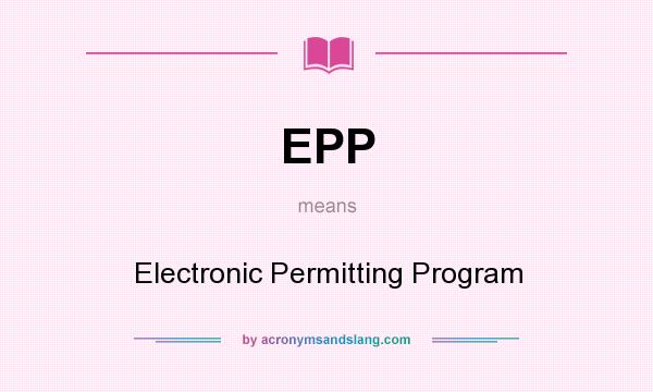 What does EPP mean? It stands for Electronic Permitting Program