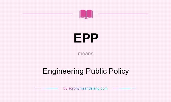 What does EPP mean? It stands for Engineering Public Policy