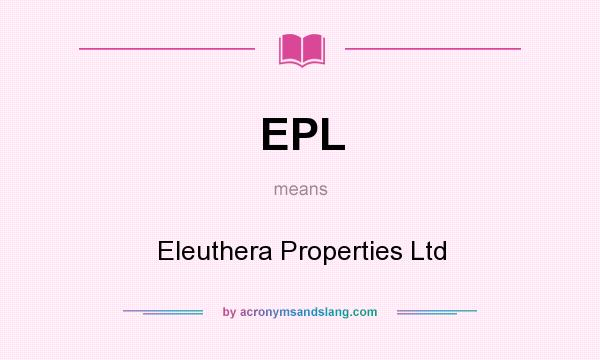 What does EPL mean? It stands for Eleuthera Properties Ltd