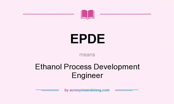 What does EPDE mean? It stands for Ethanol Process Development Engineer