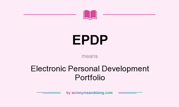 What does EPDP mean? It stands for Electronic Personal Development Portfolio