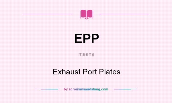 What does EPP mean? It stands for Exhaust Port Plates