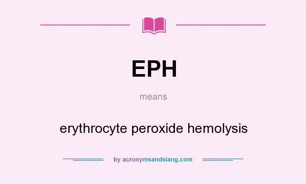 What does EPH mean? It stands for erythrocyte peroxide hemolysis