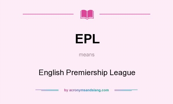 What does EPL mean? It stands for English Premiership League