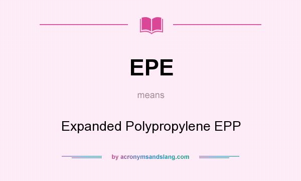 What does EPE mean? It stands for Expanded Polypropylene EPP