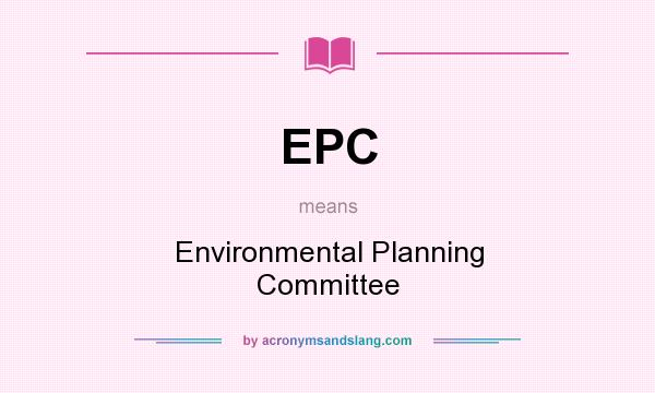What does EPC mean? It stands for Environmental Planning Committee