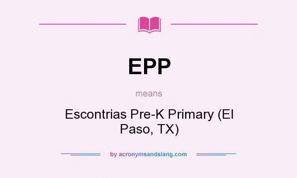 What does EPP mean? It stands for Escontrias Pre-K Primary (El Paso, TX)
