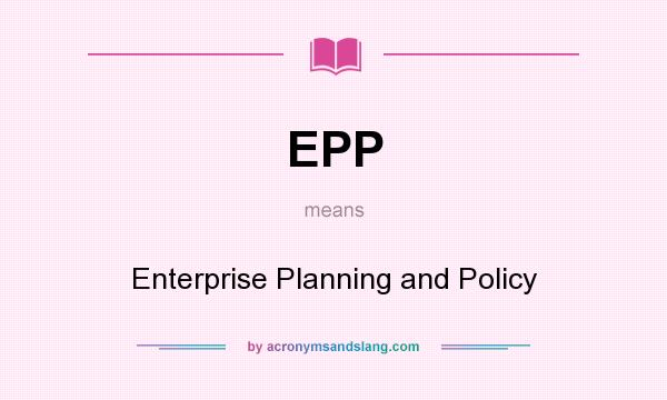 What does EPP mean? It stands for Enterprise Planning and Policy