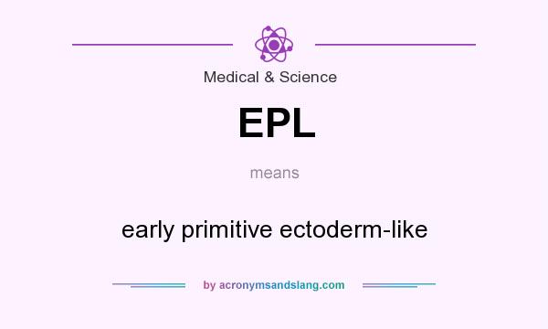 What does EPL mean? It stands for early primitive ectoderm-like