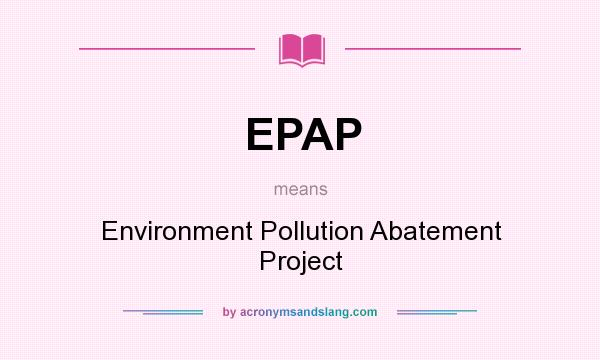 What does EPAP mean? It stands for Environment Pollution Abatement Project
