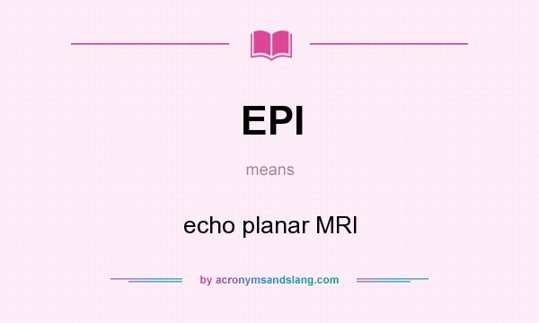 What does EPI mean? It stands for echo planar MRI